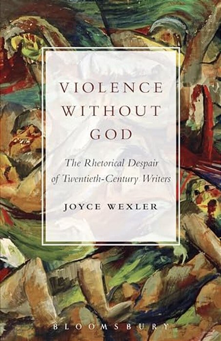 Violence Without God: The Rhetorical Despair Of Twentieth-Century Writers-..