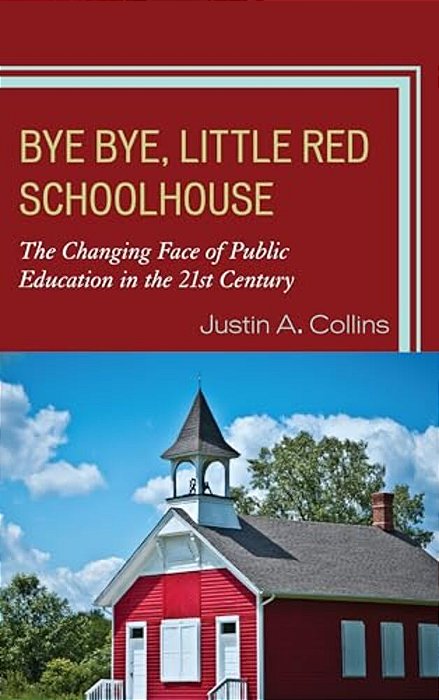 Bye Bye, Little Red Schoolhouse: The Changing Face Of Public Education In The 21St Century-..