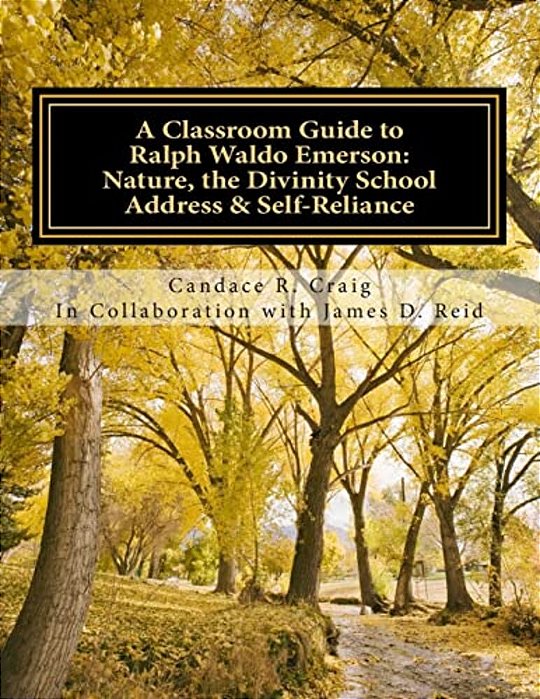 A Classroom Guide To Ralph Waldo Emerson: Nature, The Divinity School Address & Self-Reliance-..