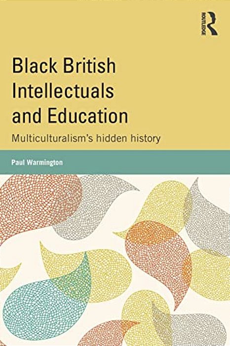 Black British Intellectuals And Education: Multiculturalism's Hidden History-..