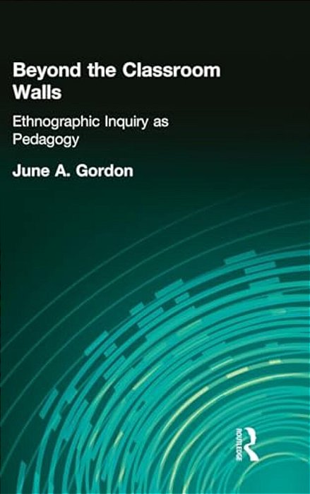 Beyond The Classroom Walls: Ethnographic Inquiry As Pedagogy-..