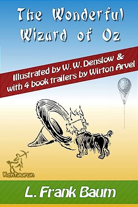 The Wonderful Wizard Of Oz (With 4 Book Trailers): New Illustrated Edition With Original Drawings By W. W. Denslow, & With 4 Book Trailers By Wirton Ar-..