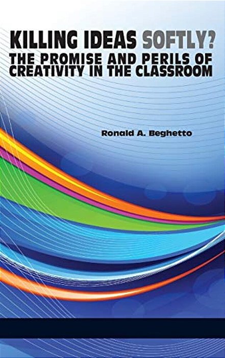 Killing Ideas Softly? The Promise And Perils Of Creativity In The Classroom-..