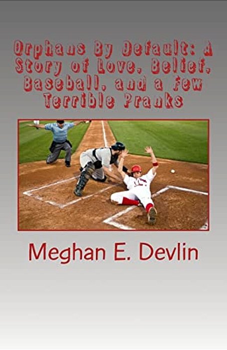 Orphans By Default: A Story Of Love, Belief, Baseball, And A Few Terrible Pranks-..