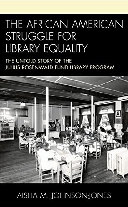 African American Struggle For Library Equality: The Untold Story Of The Julius Rosenwald Fund Library Program-..