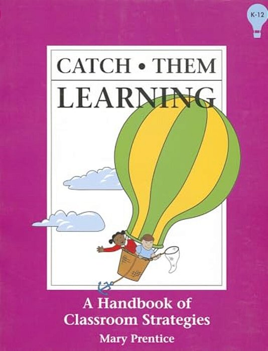 Catch Them Learning: A Handbook Of Classroom Strategies-..