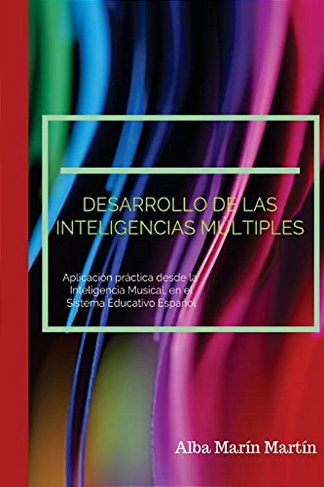 Desarrollo De Las Inteligencias Multiples: Aplicación Práctica Desde La Inteligencia Musical En El Sistema Educativo Infantil Español-..