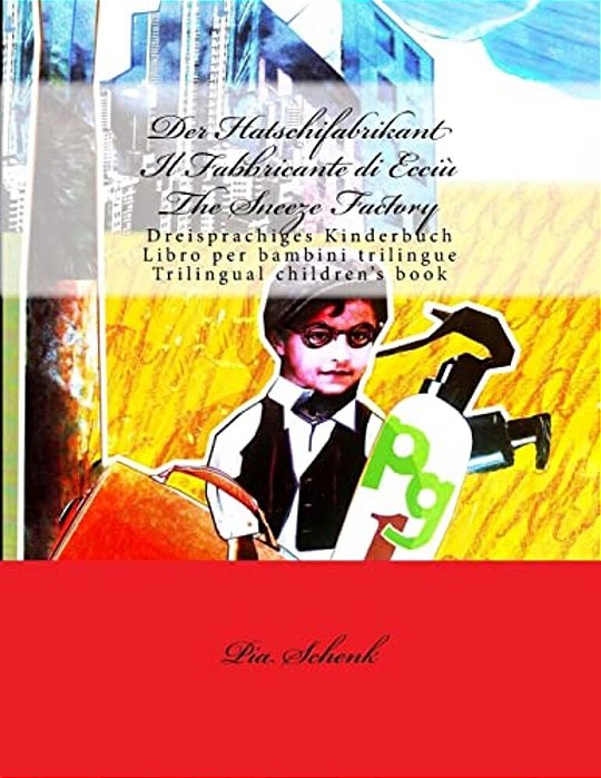 Der Hatschifabrikant Il Fabbricante Di Ecciù The Sneeze Factory: Dreisprachiges Kinderbuch - Libro Per Bambini Trilingue - Trilingual Children's Book-..
