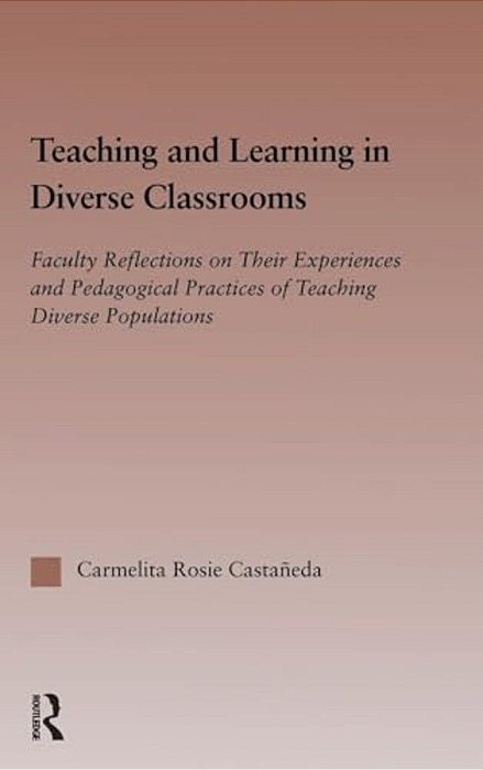 Teaching And Learning In Diverse Classrooms: Faculty Reflections On Their Experiences And Pedagogical Practices Of Teaching Diverse Populations-..