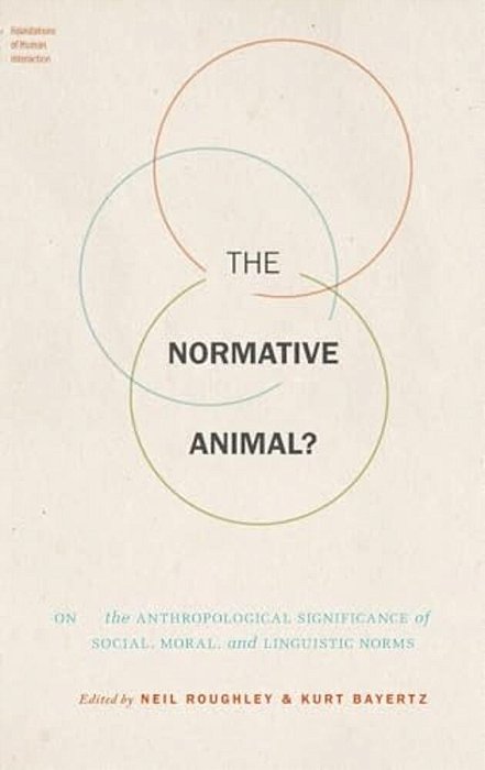 The Normative Animal?: On The Anthropological Significance Of Social, Moral, And Linguistic Norms-..
