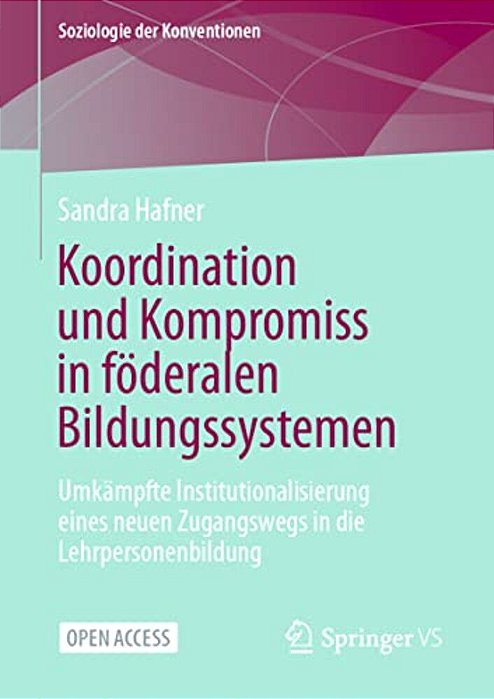 Koordination Und Kompromiss In Föderalen Bildungssystemen: Umkämpfte Institutionalisierung Eines Neuen Zugangswegs In Die Lehrpersonenbildung-..
