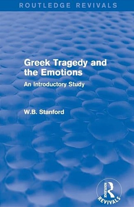 Greek Tragedy And The Emotions (Routledge Revivals): An Introductory Study-..