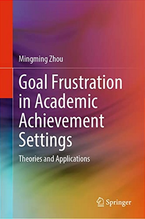 Goal Frustration In Academic Achievement Settings: Theories And Applications-..