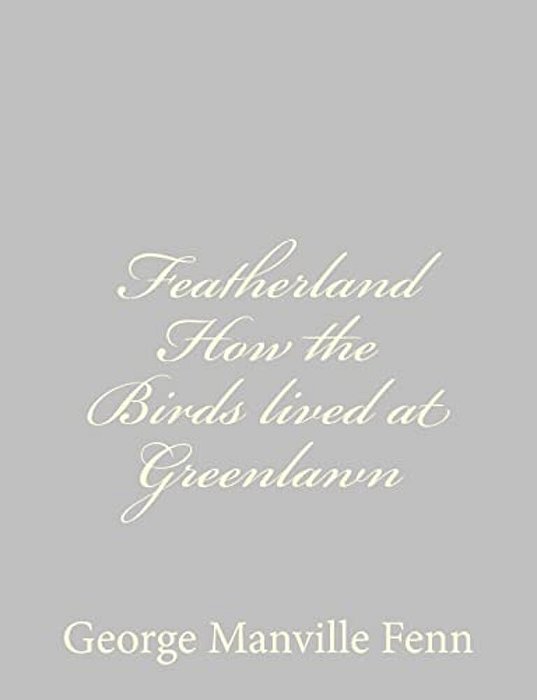 Featherland How The Birds Lived At Greenlawn-..