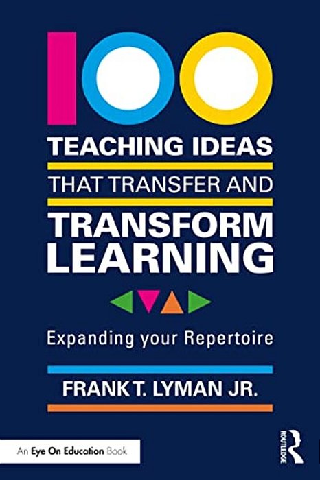 100 Teaching Ideas That Transfer And Transform Learning: Expanding Your Repertoire-..
