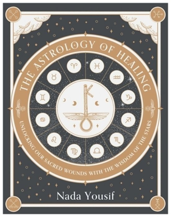 The Astrology Of Healing: Unlocking Our Sacred Wounds With The Wisdom Of The Stars-..