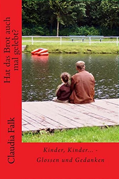 Hat Das Brot Auch Mal Gelebt?: Kinder, Kinder - Glossen Und Gedanken-..