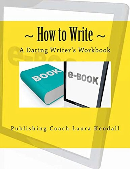 How To Write - A Daring Writer's Workbook: Companion Workbook For: How To Write - The Daring Writer's Handbook. -..