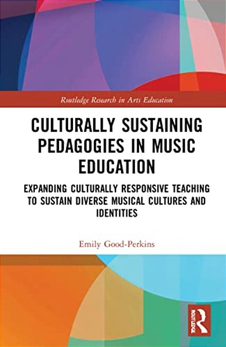 Culturally Sustaining Pedagogies In Music Education: Expanding Culturally Responsive Teaching To Sustain Diverse Musical Cultures And Identities-..