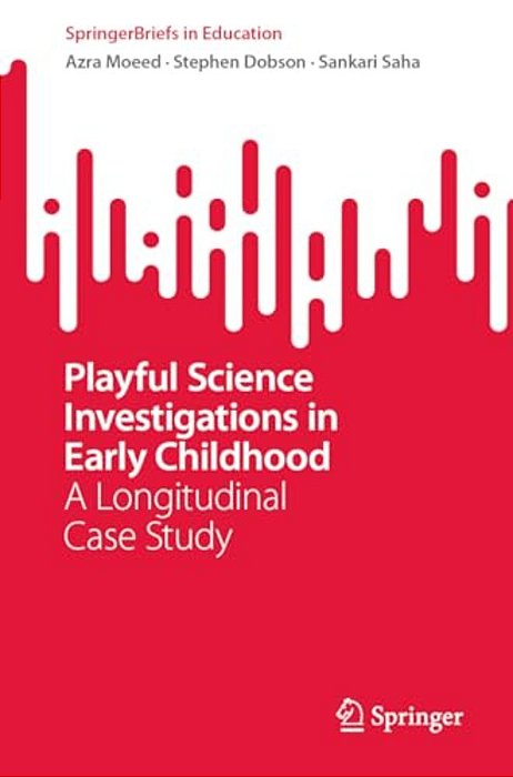 Playful Science Investigations In Early Childhood: A Longitudinal Case Study-..