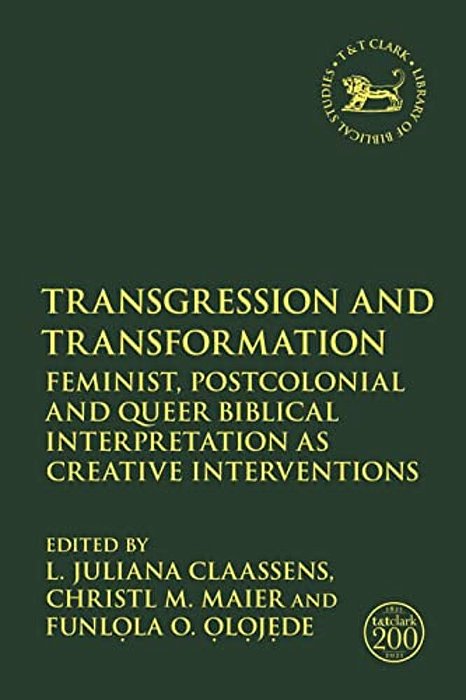 Transgression And Transformation: Feminist, Postcolonial And Queer Biblical Interpretation As Creative Interventions-..