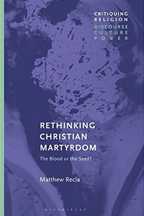 Rethinking Christian Martyrdom: The Blood Or The Seed?-..