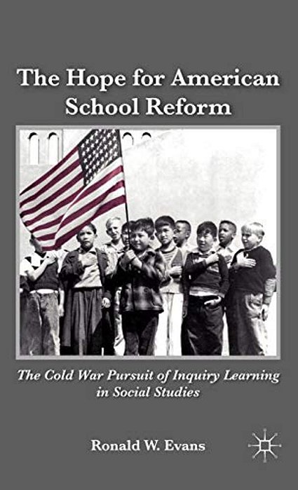 The Hope For American School Reform: The Cold War Pursuit Of Inquiry Learning In Social Studies-..