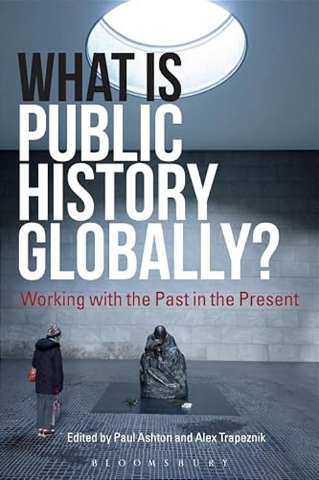What Is Public History Globally?: Working With The Past In The Present-..