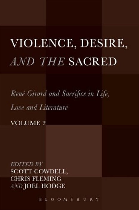 Violence, Desire, And The Sacred, Volume 2: Rene Girard And Sacrifice In Life, Love And Literature-..