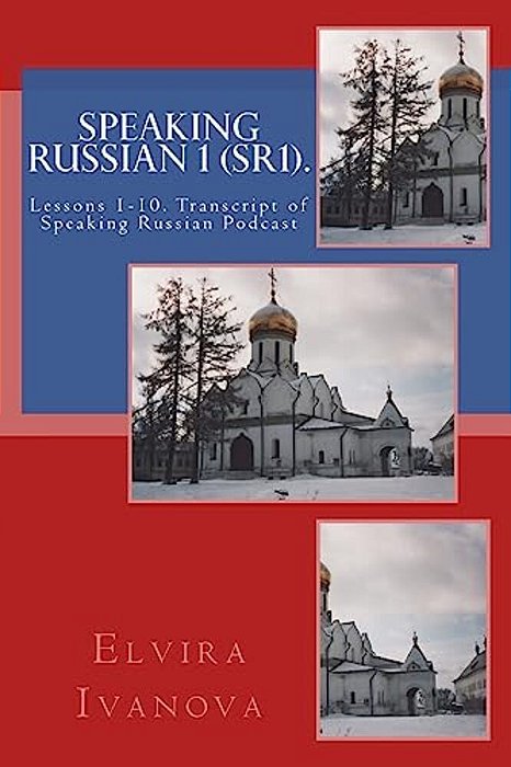 Speaking Russian 1 (SR1).: Lessons 1-10. Transcript Of Speaking Russian Podcast-..