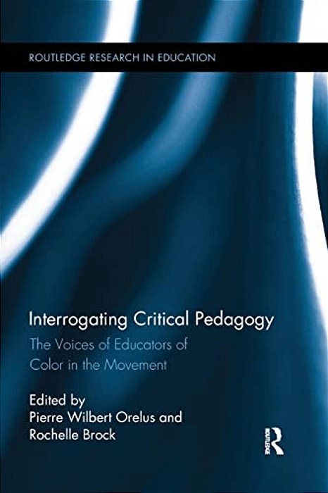 Interrogating Critical Pedagogy: The Voices Of Educators Of Color In The Movement-..