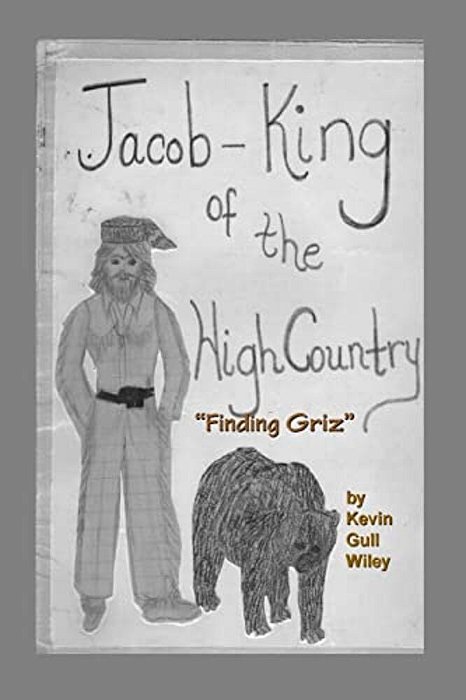 Jacob King Of The High Country Book #1 "Finding Griz"-..
