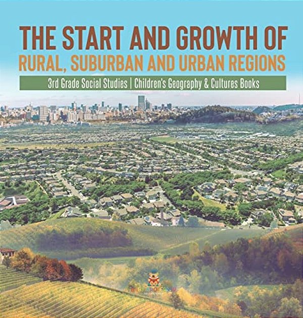 The Start And Growth Of Rural, Suburban And Urban Regions 3RD Grade Social Studies Children's Geography & Cultures Books-..