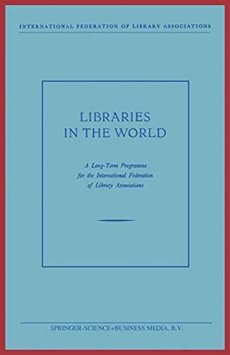 Libraries In The World: A Long-Term Programme For The International Federation Of Library Associations-..