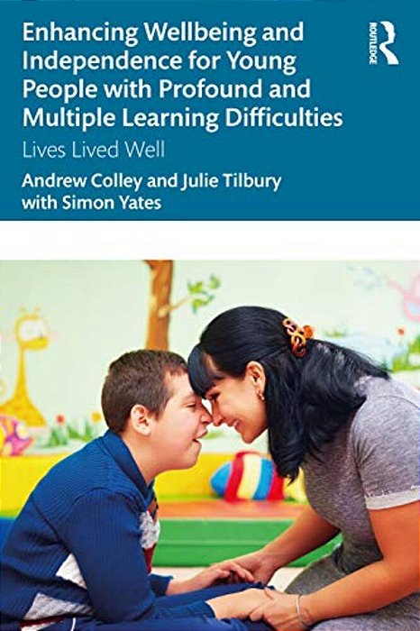Enhancing Wellbeing And Independence For Young People With Profound And Multiple Learning Difficulties: Lives Lived Well-..