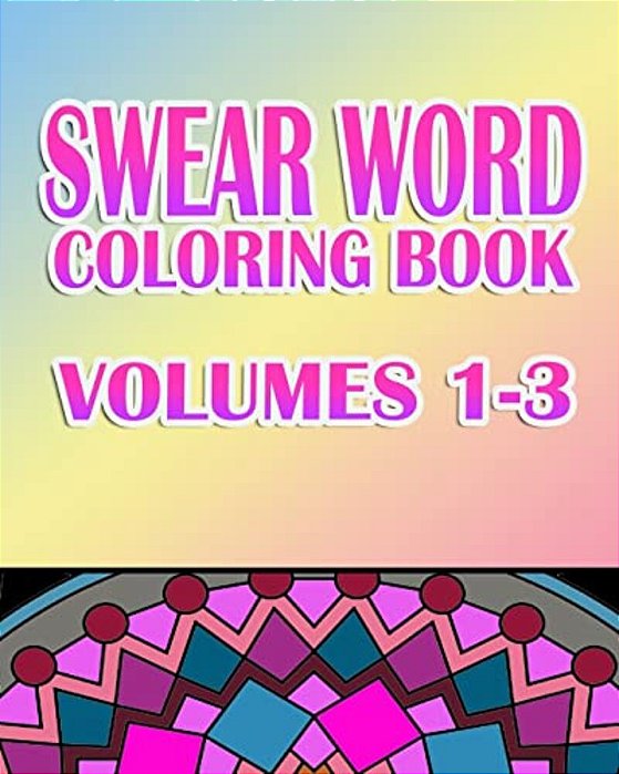 Swear Word Coloring Book: Volumes 1-3-..