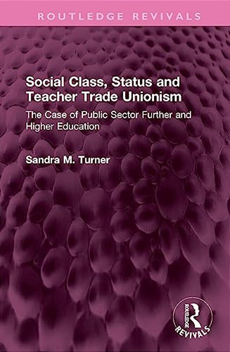 Social Class, Status And Teacher Trade Unionism: The Case Of Public Sector Further And Higher Education-..