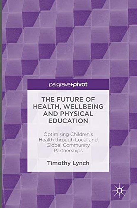The Future Of Health, Wellbeing And Physical Education: Optimising Children's Health Through Local And Global Community Partnerships-..
