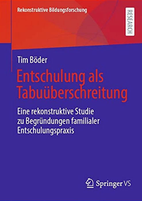Entschulung Als Tabuüberschreitung: Eine Rekonstruktive Studie Zu Begründungen Familialer Entschulungspraxis-..