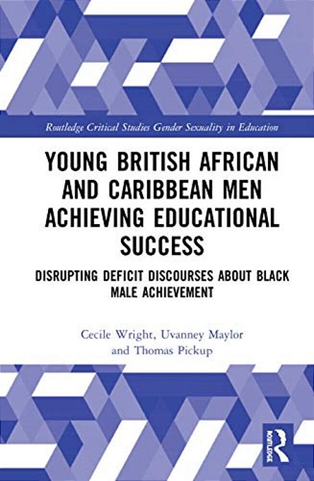 Young British African And Caribbean Men Achieving Educational Success: Disrupting Deficit Discourses About Black Male Achievement-..