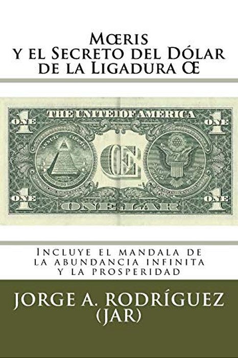 Moeris Y El Secreto Del Dólar De La Ligadura Oe: Incluye El Mándala De La Abundancia Infinita Y La Prosperidad-..