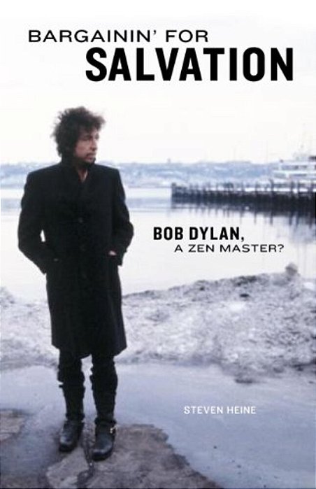 Bargainin' For Salvation: Bob Dylan, A Zen Master?-..