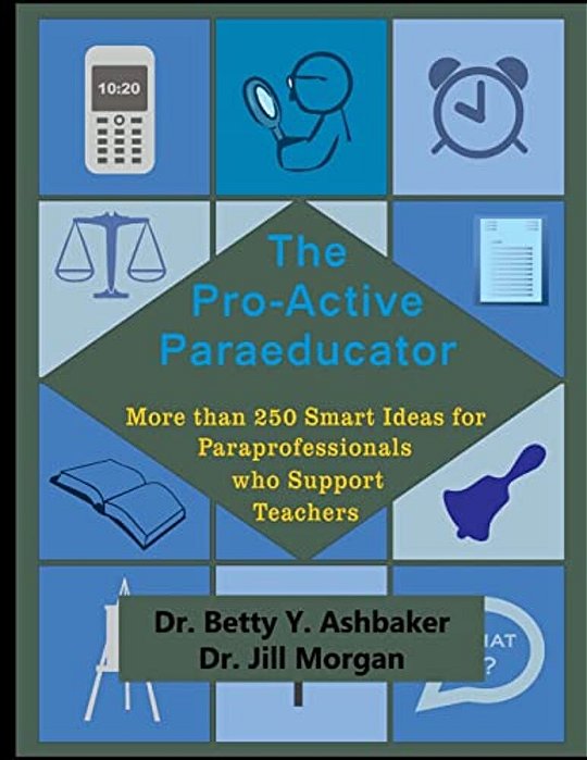 The Pro-Active Paraeducator: More Than 250 Smart Ideas For Paraprofessionals Who-..