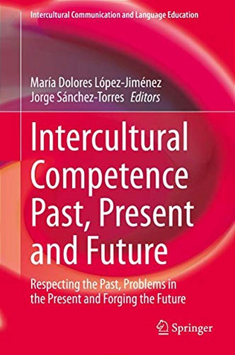 Intercultural Competence Past, Present And Future: Respecting The Past, Problems In The Present And Forging The Future-..