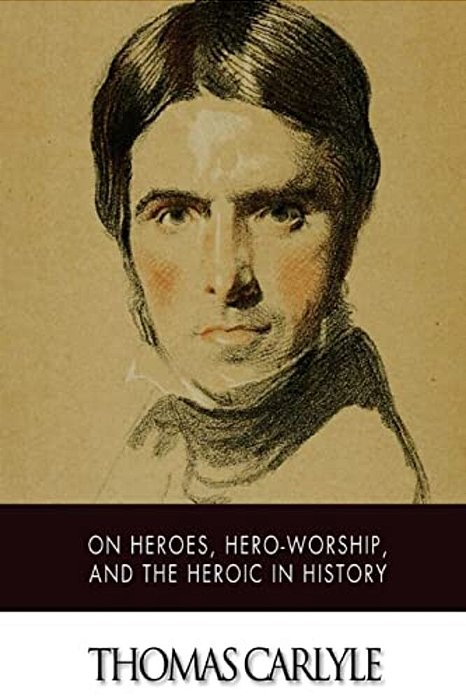 On Heroes, Hero-Worship, And The Heroic In History-..