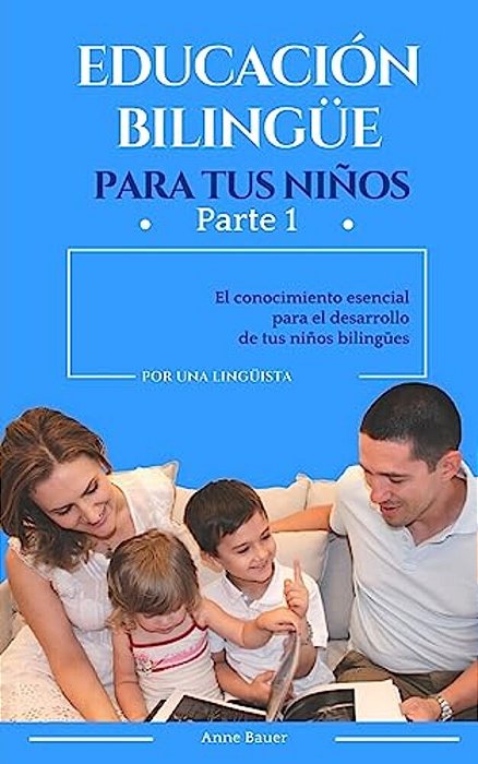 Educación Bilingüe Para Tus Niños: El Conocimiento Esencial Para El Desarrollo De Tus Niños Bilingües-..