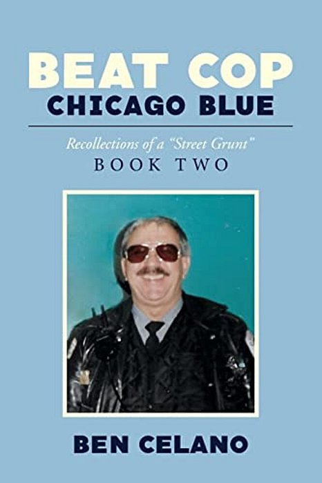 Beat Cop Chicago Blue: Recollections Of A "Street Grunt"-..