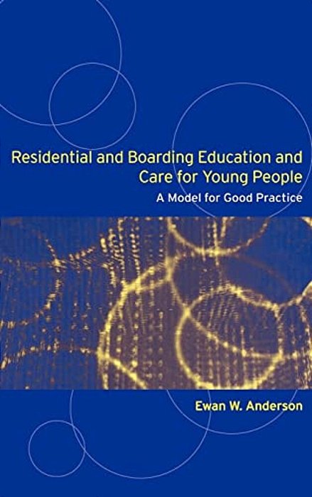 Residential And Boarding Education And Care For Young People: A Model For Good Management And Practice-..