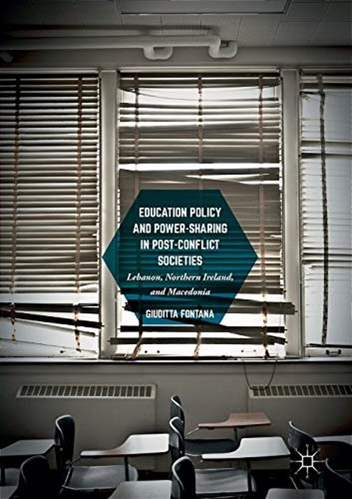 Education Policy And Power-Sharing In Post-Conflict Societies: Lebanon, Northern Ireland, And Macedonia-..