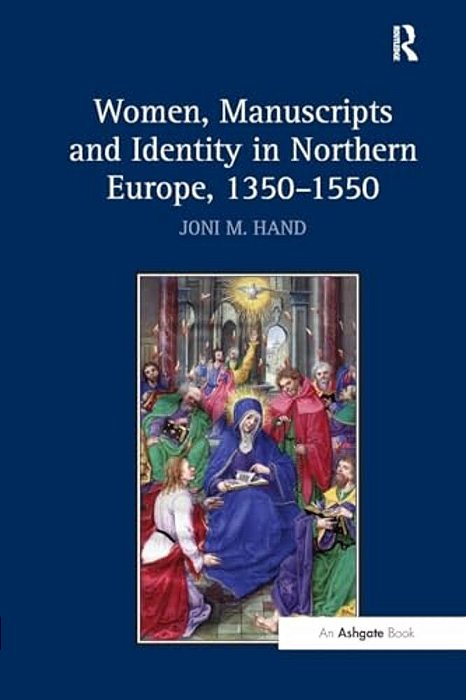 Women, Manuscripts And Identity In Northern Europe, 1350 1550-..